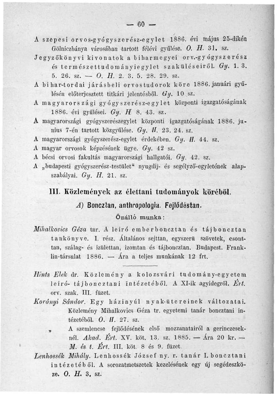 januári gyűlésén eló'terjesztett titkári jelentésből. Gy. 10 sz. A magyarországi gyógyszerész-egylet központi igazgatóságának 1886. évi gyűlései. Gy. H 8. 43. sz. A magyarországi gyógyszerószegylet központi igazgatóságának 1886.