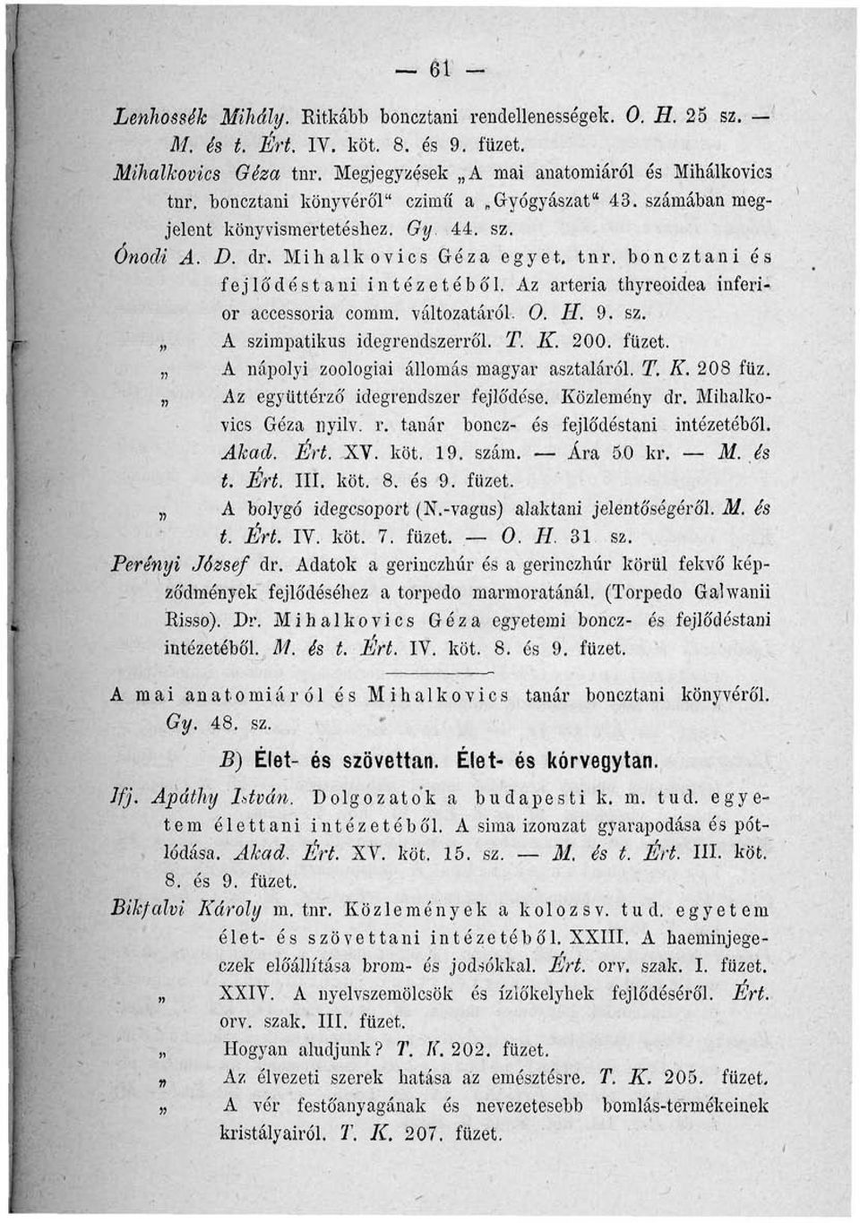 Az artéria thyreoidea inferior accessoria comm. változatáról. 0. Ií. 9. sz. A szimpatikus idegrendszerről. T. K. 200. füzet. A nápolyi zoológiai állomás magyar asztaláról. T. K. 208 füz.