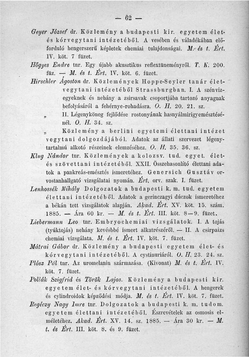 Közlemények Hoppe-Seyler tanár életvegytani intézetéből Strassburgban. I. A szénvizegyeknek és néhány a zsírsavak csoportjába tartozó anyagnak befolyásáról a fehérnye-rohadásra. 0. H. 20. 21. sz. II.