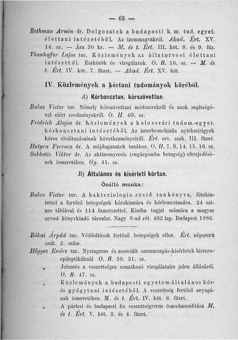 .4) Kórboncztan, kórszövettan. Babes Vidor tnr. Némely kórszövettani módszerekről és azok segítségével elért eredményekről. 0. H. 40. sz. Fridrich Alajos dr. Közlemények a kolozsvári tudom.