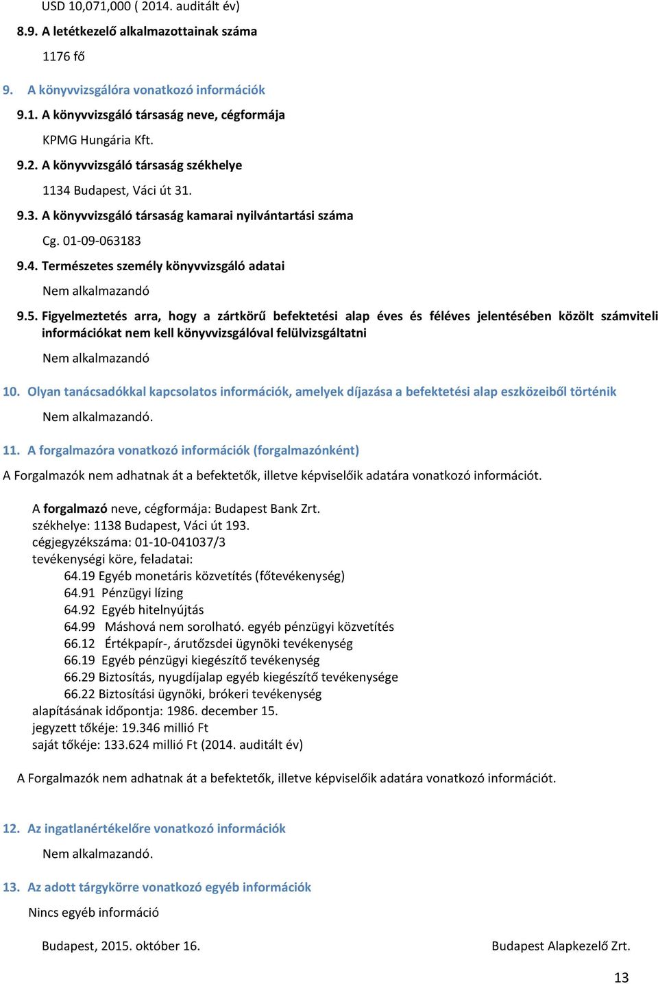 Figyelmeztetés arra, hogy a zártkörű befektetési alap éves és féléves jelentésében közölt számviteli információkat nem kell könyvvizsgálóval felülvizsgáltatni Nem alkalmazandó 10.