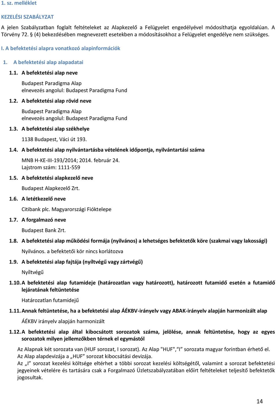 A befektetési alap alapadatai 1.1. A befektetési alap neve Budapest Paradigma Alap elnevezés angolul: Budapest Paradigma Fund 1.2.