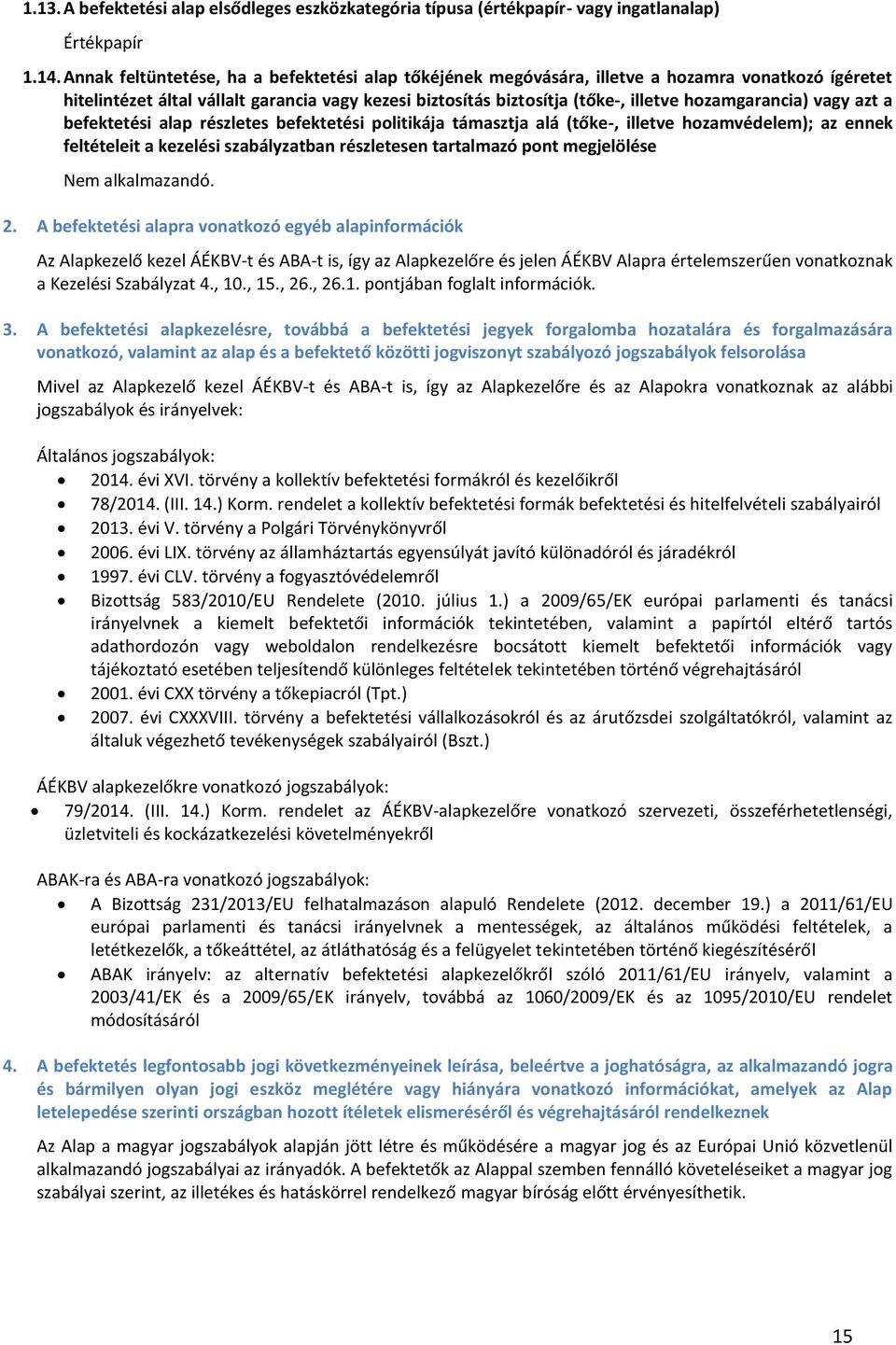 hozamgarancia) vagy azt a befektetési alap részletes befektetési politikája támasztja alá (tőke-, illetve hozamvédelem); az ennek feltételeit a kezelési szabályzatban részletesen tartalmazó pont