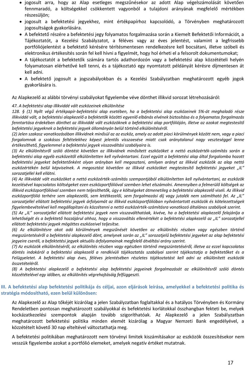 A befektető részére a befektetési jegy folyamatos forgalmazása során a Kiemelt Befektetői Információt, a Tájékoztatót, a Kezelési Szabályzatot, a féléves vagy az éves jelentést, valamint a