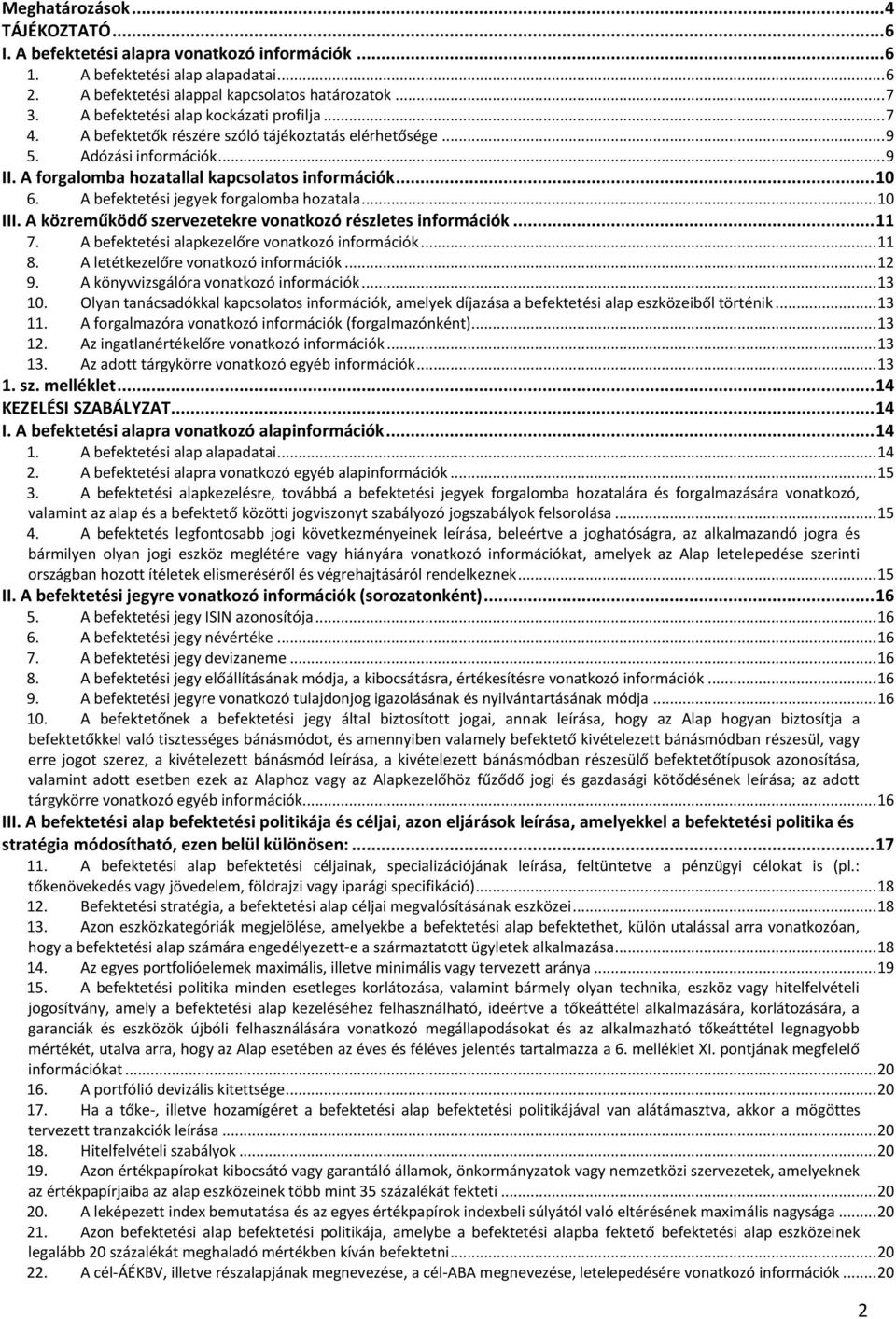 A befektetési jegyek forgalomba hozatala... 10 III. A közreműködő szervezetekre vonatkozó részletes információk... 11 7. A befektetési alapkezelőre vonatkozó információk... 11 8.
