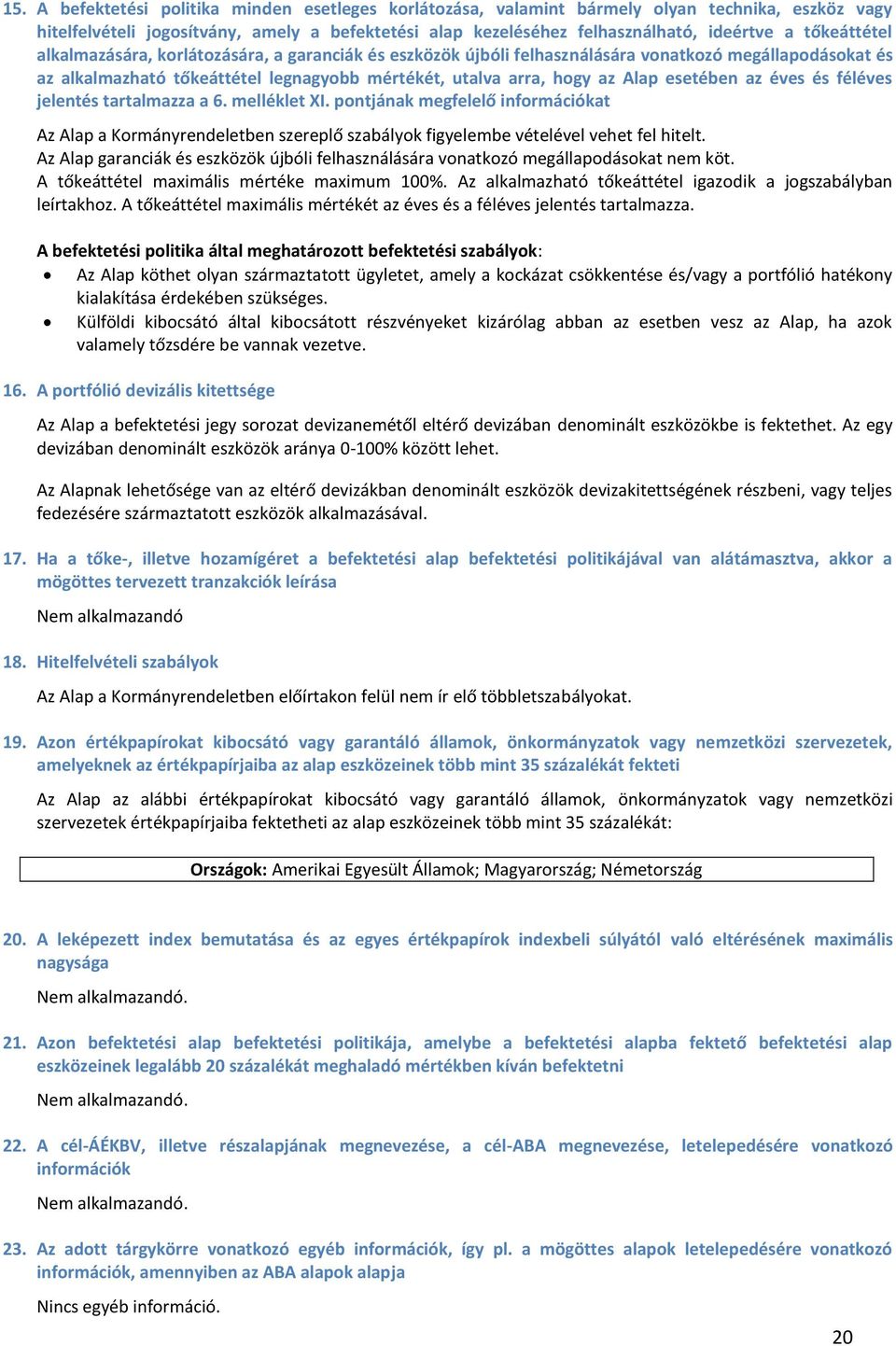 esetében az éves és féléves jelentés tartalmazza a 6. melléklet I. pontjának megfelelő információkat Az Alap a Kormányrendeletben szereplő szabályok figyelembe vételével vehet fel hitelt.