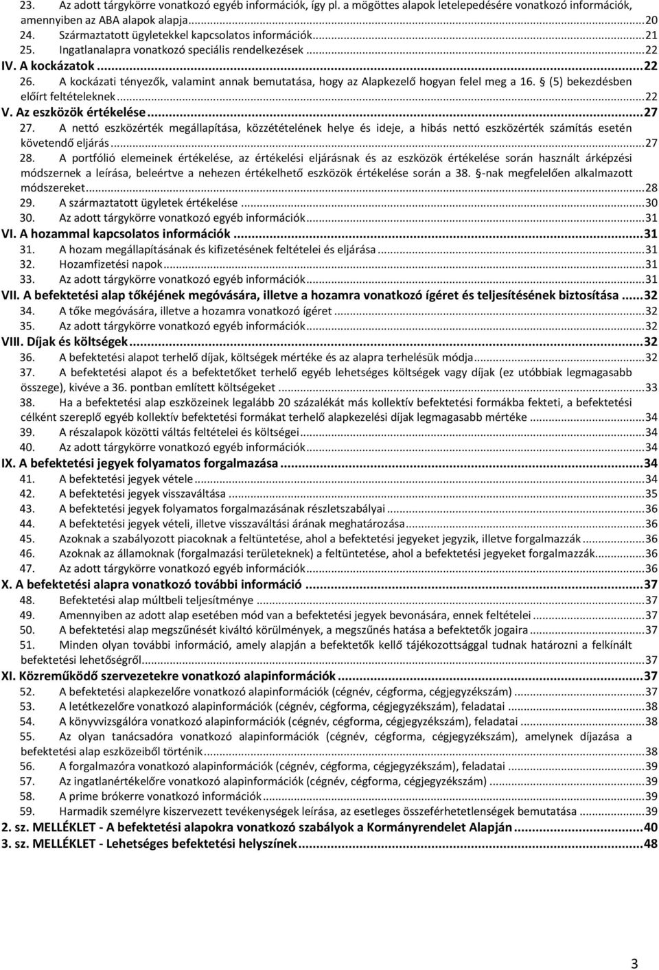A kockázati tényezők, valamint annak bemutatása, hogy az Alapkezelő hogyan felel meg a 16. (5) bekezdésben előírt feltételeknek... 22 V. Az eszközök értékelése... 27 27.