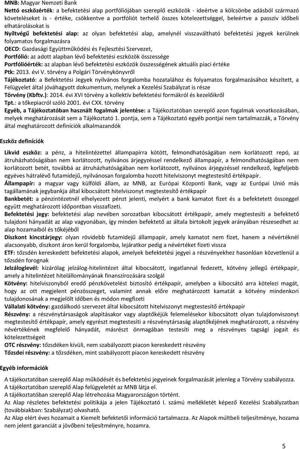 forgalmazásra OECD: Gazdasági Együttműködési és Fejlesztési Szervezet, Portfólió: az adott alapban lévő befektetési eszközök összessége Portfólióérték: az alapban lévő befektetési eszközök