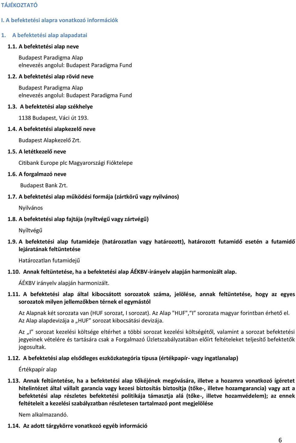 A befektetési alapkezelő neve Budapest Alapkezelő Zrt. 1.5. A letétkezelő neve Citibank Europe plc Magyarországi Fióktelepe 1.6. A forgalmazó neve Budapest Bank Zrt. 1.7.