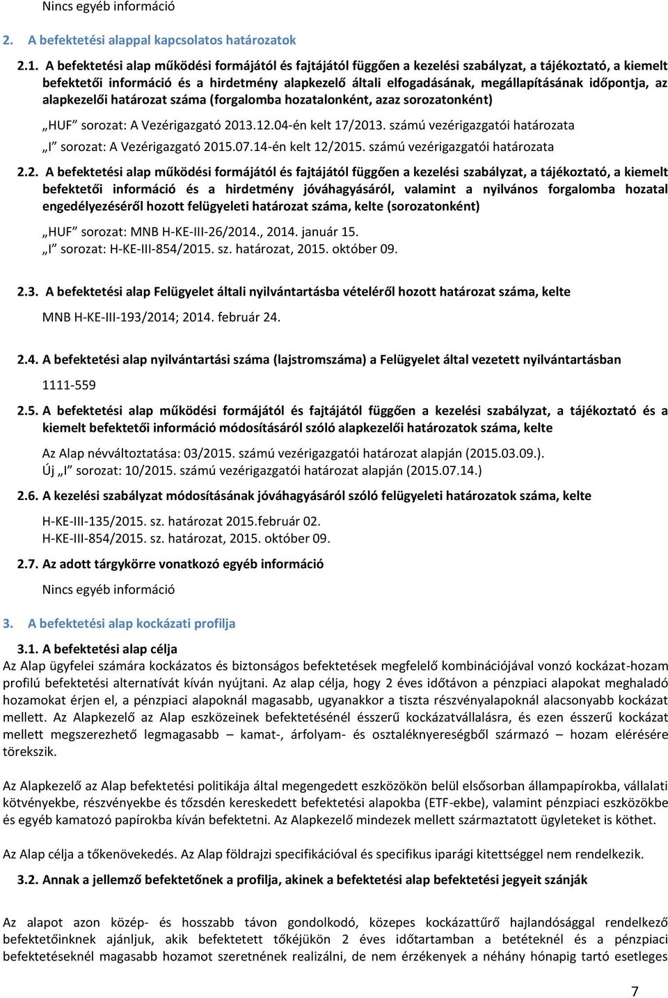 időpontja, az alapkezelői határozat száma (forgalomba hozatalonként, azaz sorozatonként) HUF sorozat: A Vezérigazgató 2013.12.04-én kelt 17/2013.