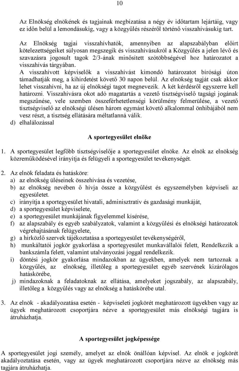 minősített szótöbbségével hoz határozatot a visszahívás tárgyában. A visszahívott képviselők a visszahívást kimondó határozatot bírósági úton támadhatják meg, a kihirdetést követő 30 napon belül.