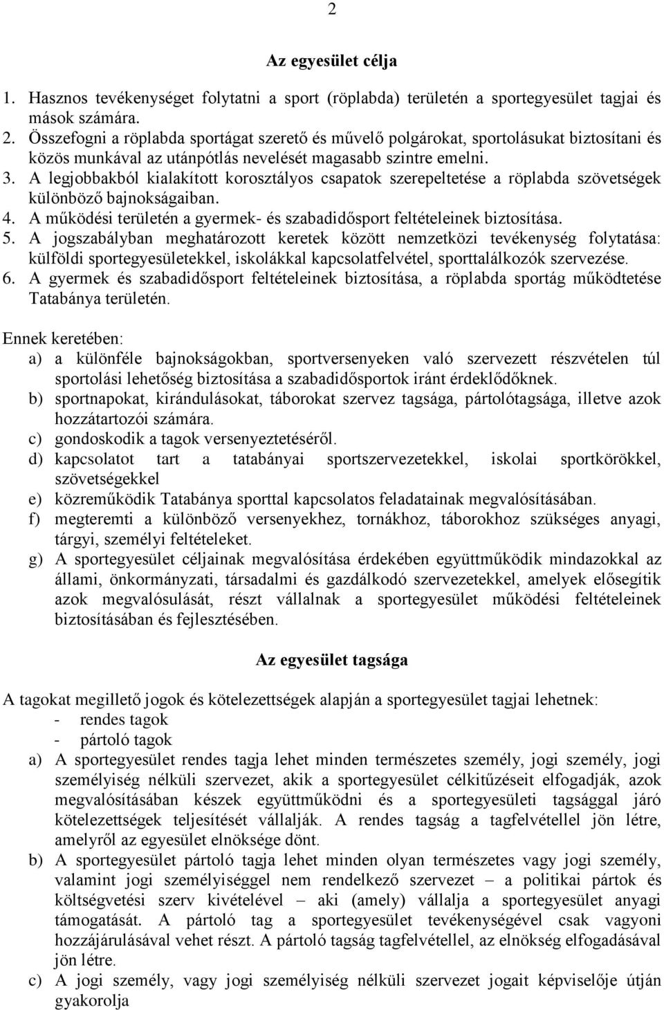 A legjobbakból kialakított korosztályos csapatok szerepeltetése a röplabda szövetségek különböző bajnokságaiban. 4. A működési területén a gyermek- és szabadidősport feltételeinek biztosítása. 5.