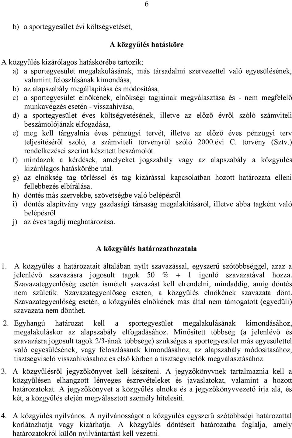 d) a sportegyesület éves költségvetésének, illetve az előző évről szóló számviteli beszámolójának elfogadása, e) meg kell tárgyalnia éves pénzügyi tervét, illetve az előző éves pénzügyi terv