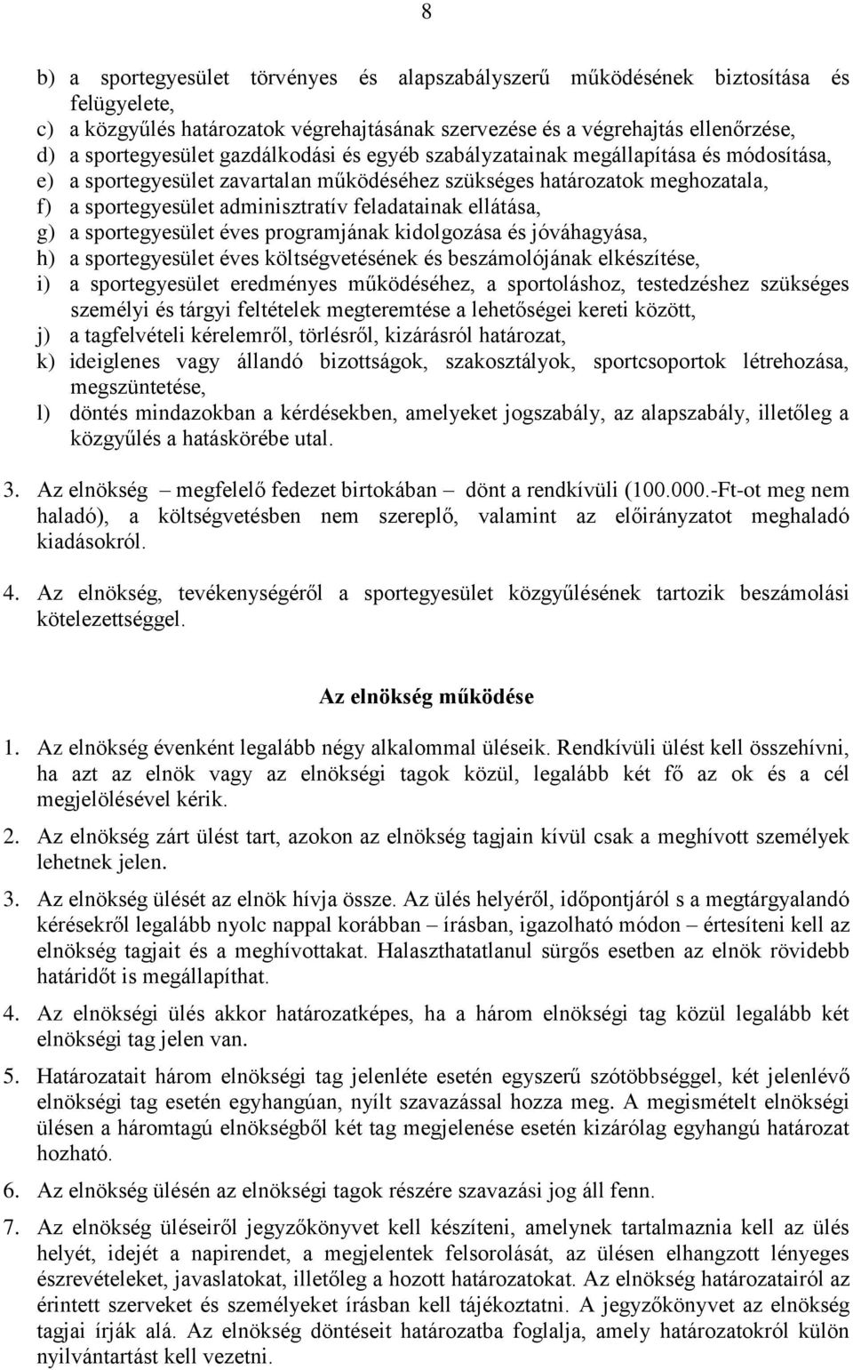 ellátása, g) a sportegyesület éves programjának kidolgozása és jóváhagyása, h) a sportegyesület éves költségvetésének és beszámolójának elkészítése, i) a sportegyesület eredményes működéséhez, a