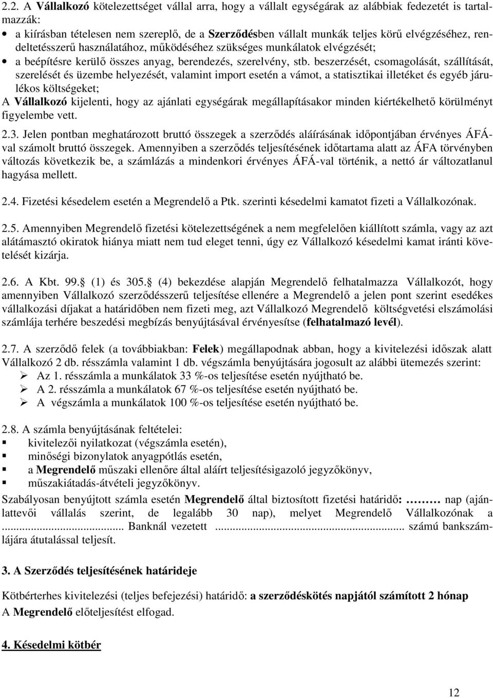 beszerzését, csomagolását, szállítását, szerelését és üzembe helyezését, valamint import esetén a vámot, a statisztikai illetéket és egyéb járulékos költségeket; A Vállalkozó kijelenti, hogy az