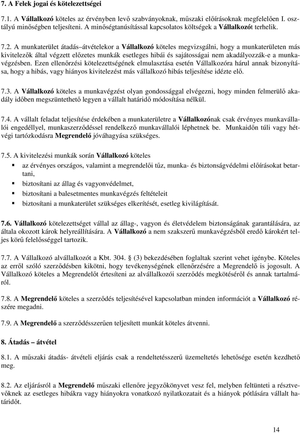 A munkaterület átadás átvételekor a Vállalkozó köteles megvizsgálni, hogy a munkaterületen más kivitelezık által végzett elızetes munkák esetleges hibái és sajátosságai nem akadályozzák-e a