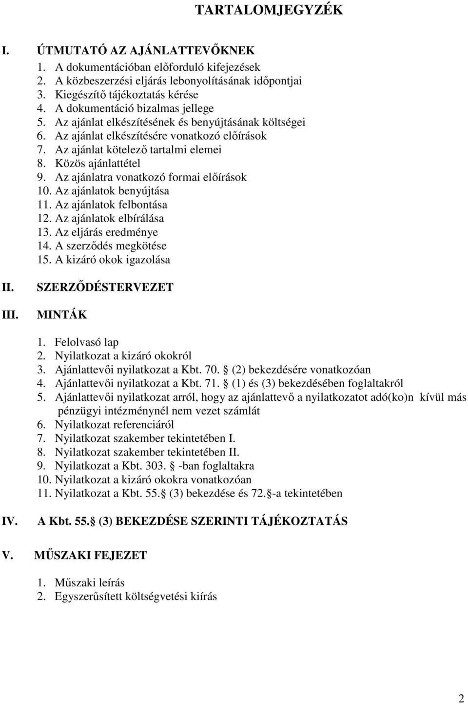 Az ajánlatra vonatkozó formai elıírások 10. Az ajánlatok benyújtása 11. Az ajánlatok felbontása 12. Az ajánlatok elbírálása 13. Az eljárás eredménye 14. A szerzıdés megkötése 15.