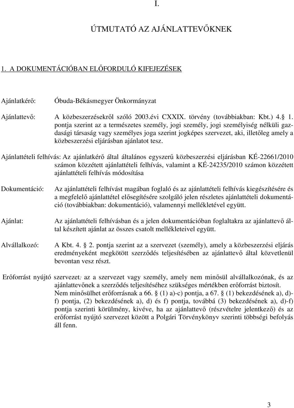 pontja szerint az a természetes személy, jogi személy, jogi személyiség nélküli gazdasági társaság vagy személyes joga szerint jogképes szervezet, aki, illetıleg amely a közbeszerzési eljárásban