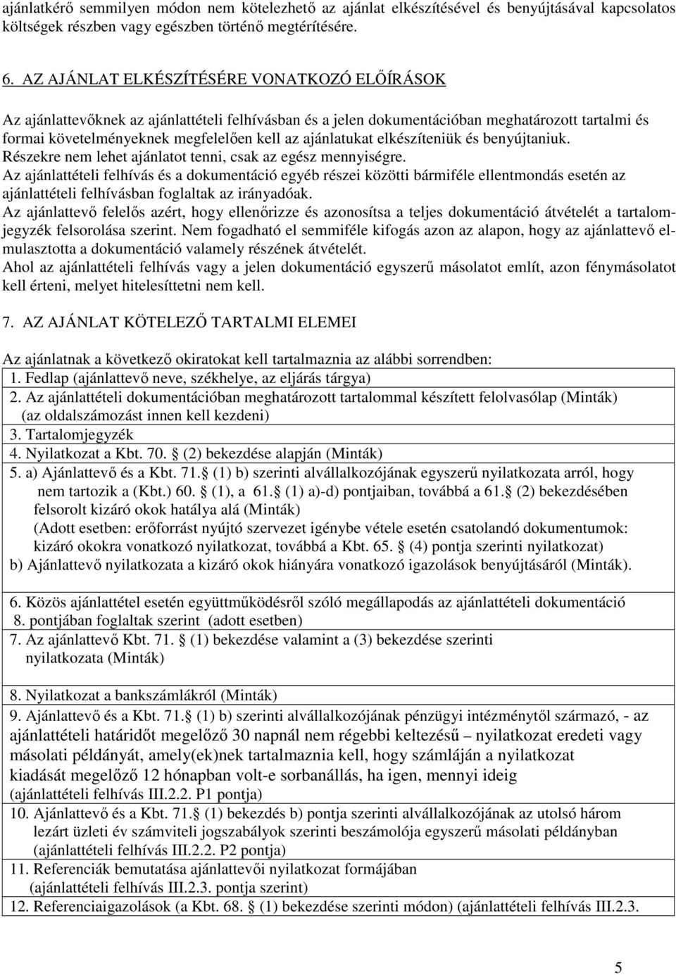 ajánlatukat elkészíteniük és benyújtaniuk. Részekre nem lehet ajánlatot tenni, csak az egész mennyiségre.