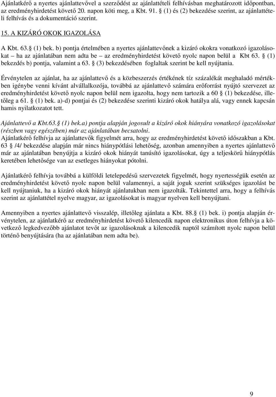 b) pontja értelmében a nyertes ajánlattevınek a kizáró okokra vonatkozó igazolásokat ha az ajánlatában nem adta be az eredményhirdetést követı nyolc napon belül a Kbt 63.