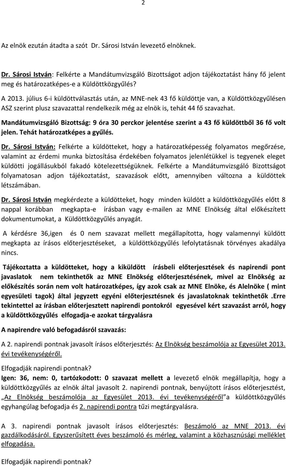 Mandátumvizsgáló Bizottság: 9 óra 30 perckor jelentése szerint a 43 fő küldöttből 36 fő volt jelen. Tehát határozatképes a gyűlés. Dr.