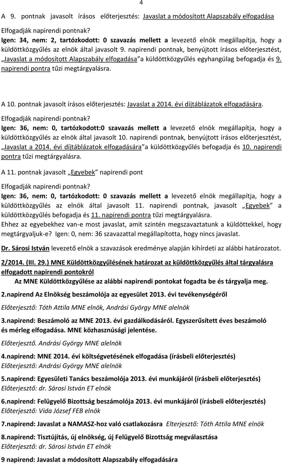 napirendi pontra tűzi megtárgyalásra. A 10. pontnak javasolt írásos előterjesztés: Javaslat a 2014. évi díjtáblázatok elfogadására.