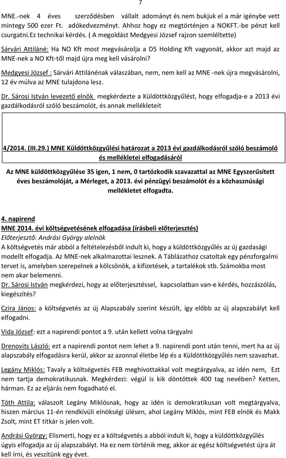 ( A megoldást Medgyesi József rajzon szemléltette) Sárvári Attiláné: Ha NO Kft most megvásárolja a D5 Holding Kft vagyonát, akkor azt majd az MNE-nek a NO Kft-től majd újra meg kell vásárolni?