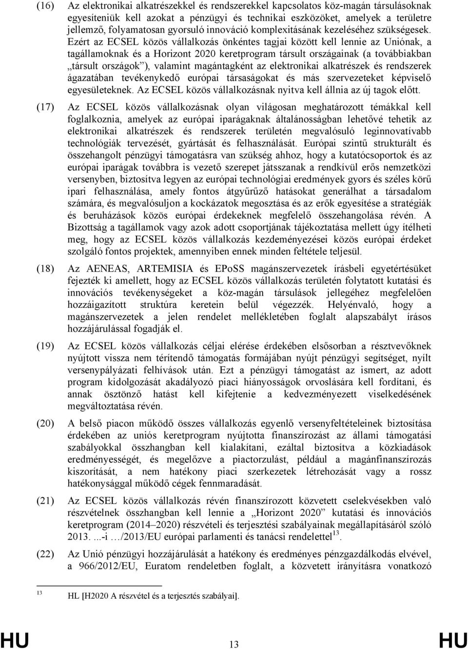 Ezért az ECSEL közös vállalkozás önkéntes tagjai között kell lennie az Uniónak, a tagállamoknak és a Horizont 2020 keretprogram társult országainak (a továbbiakban társult országok ), valamint