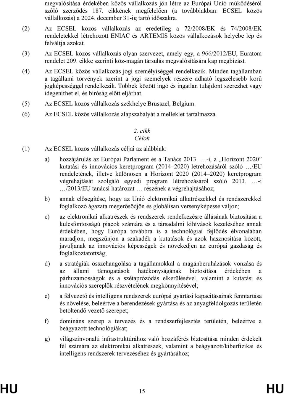 (3) Az ECSEL közös vállalkozás olyan szervezet, amely egy, a 966/2012/EU, Euratom rendelet 209. cikke szerinti köz-magán társulás megvalósítására kap megbízást.