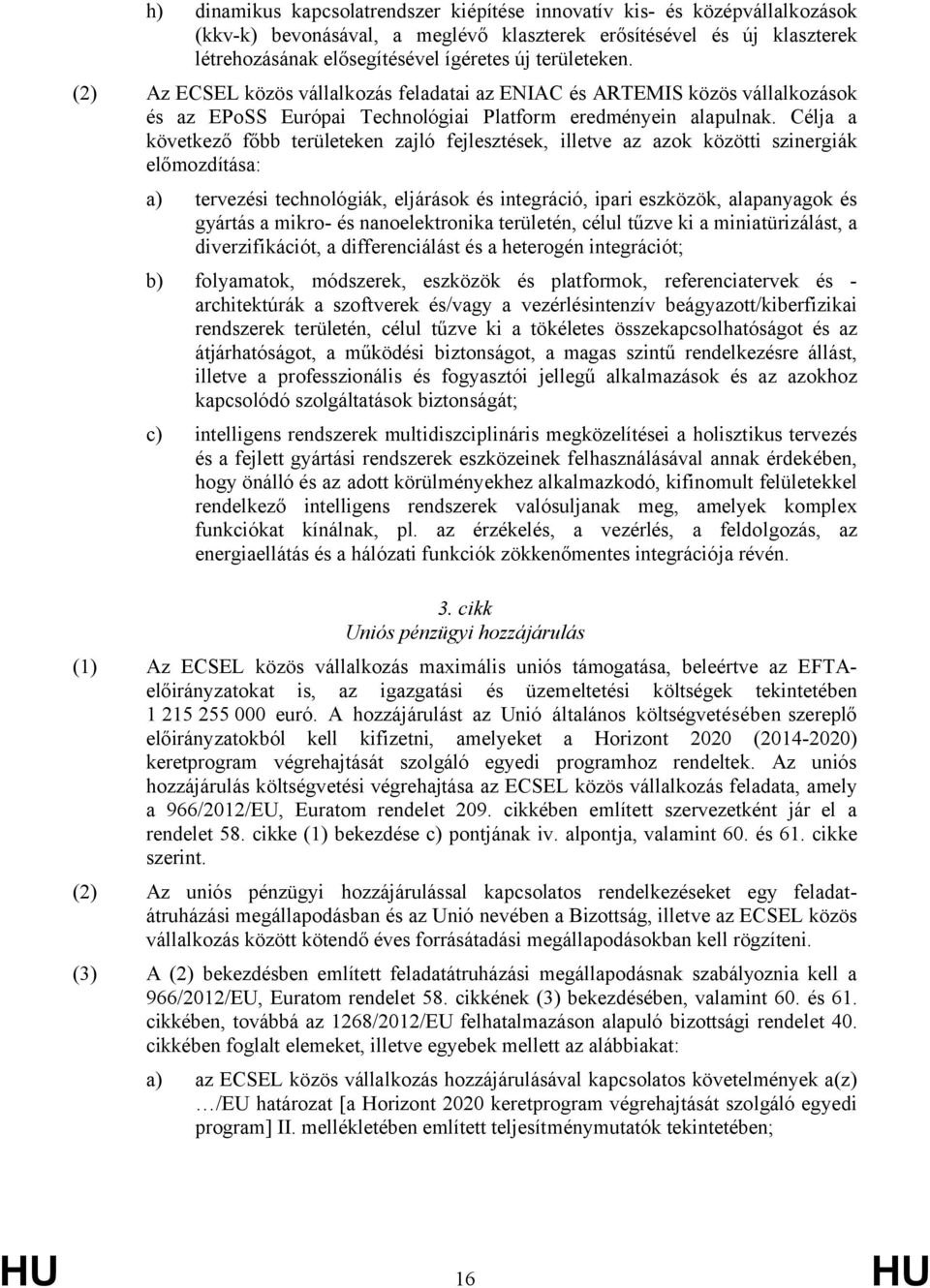 Célja a következő főbb területeken zajló fejlesztések, illetve az azok közötti szinergiák előmozdítása: a) tervezési technológiák, eljárások és integráció, ipari eszközök, alapanyagok és gyártás a