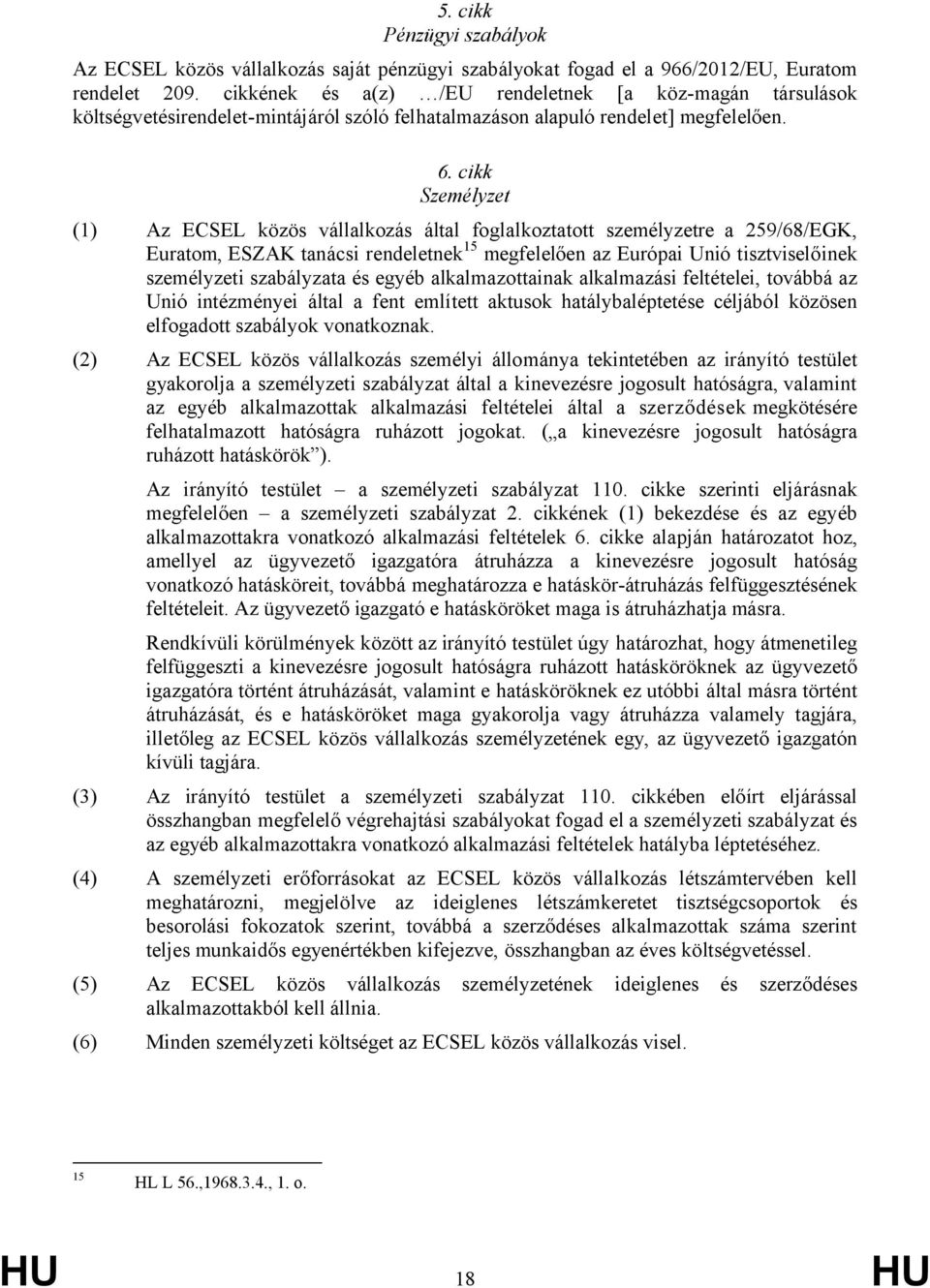 cikk Személyzet (1) Az ECSEL közös vállalkozás által foglalkoztatott személyzetre a 259/68/EGK, Euratom, ESZAK tanácsi rendeletnek 15 megfelelően az Európai Unió tisztviselőinek személyzeti