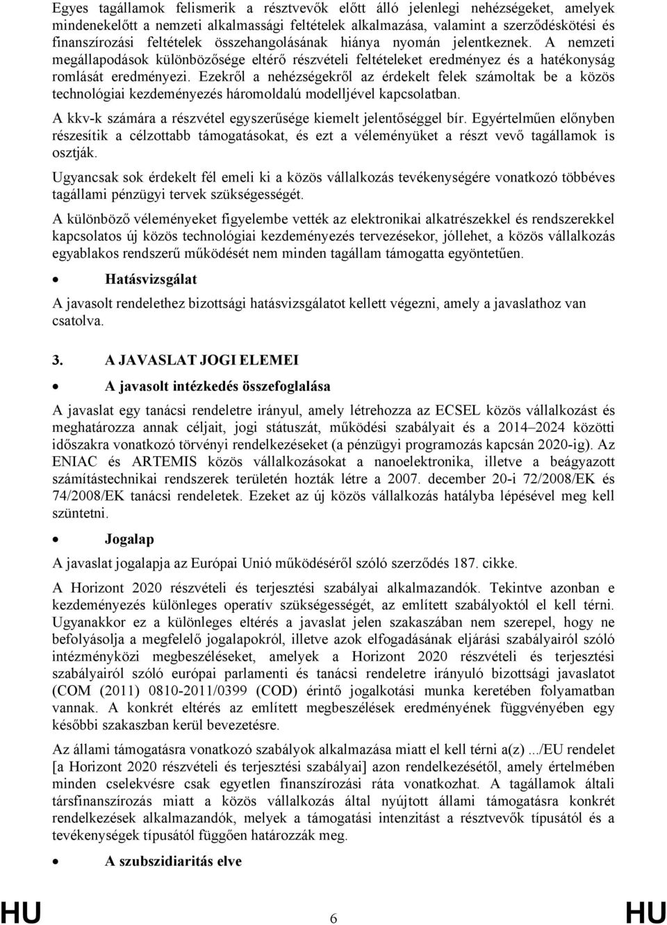 Ezekről a nehézségekről az érdekelt felek számoltak be a közös technológiai kezdeményezés háromoldalú modelljel kapcsolatban. A kkv-k számára a részvétel egyszerűsége kiemelt jelentőséggel bír.