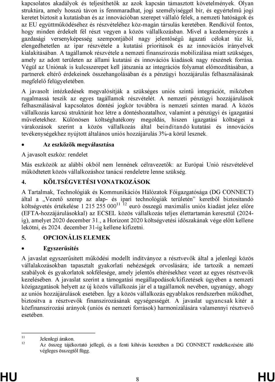 együttműködéséhez és részvételéhez köz-magán társulás keretében. Rendkívül fontos, hogy minden érdekelt fél részt vegyen a közös vállalkozásban.