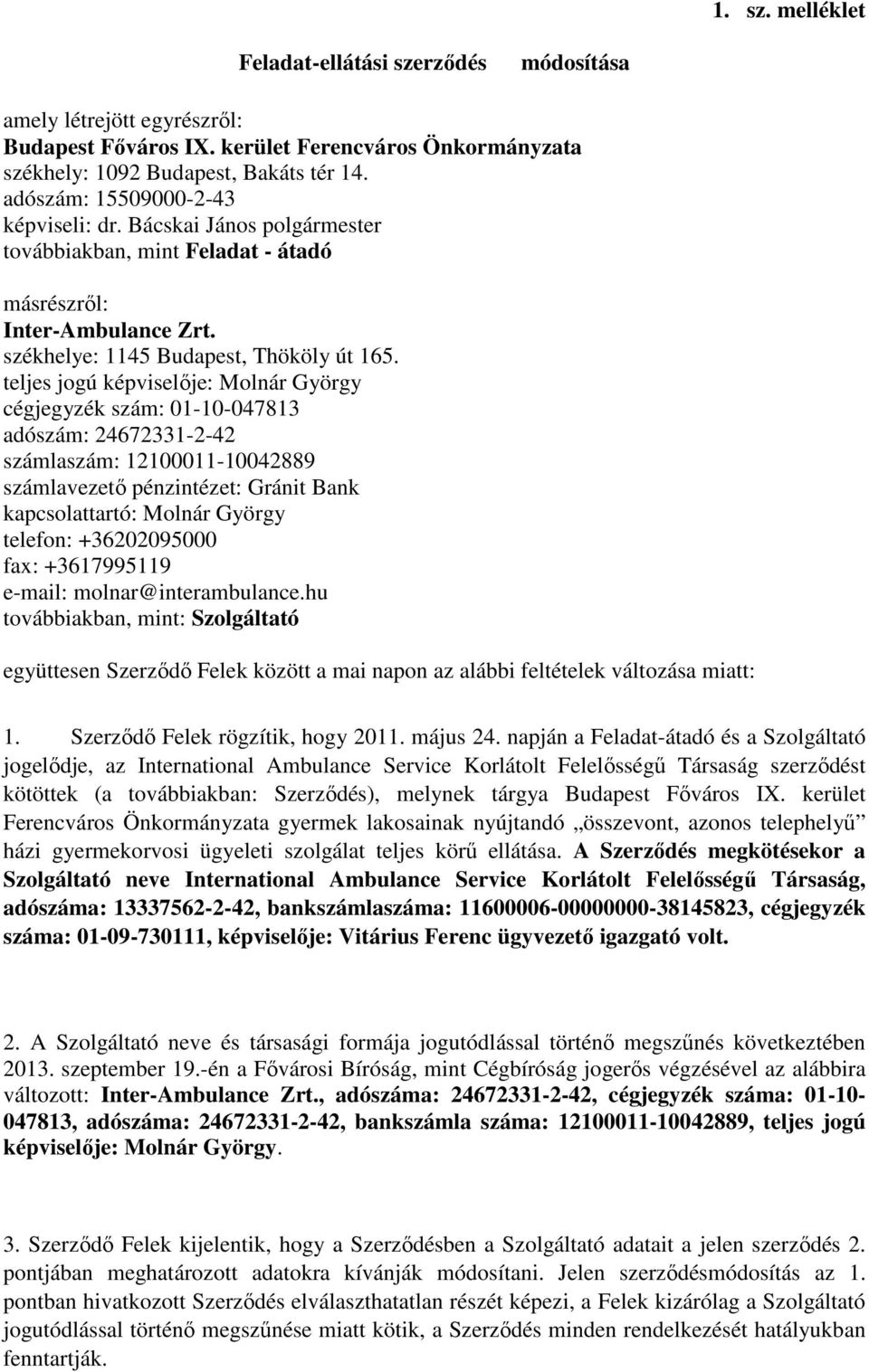 teljes jogú képviselője: Molnár György cégjegyzék szám: 01-10-047813 adószám: 24672331-2-42 számlaszám: 12100011-10042889 számlavezető pénzintézet: Gránit Bank kapcsolattartó: Molnár György telefon: