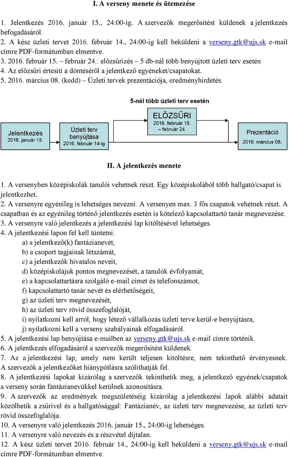 Az előzsűri értesíti a döntéséről a jelentkező egyéneket/csapatokat. 5. 2016. március 08. (kedd) Üzleti tervek prezentációja, eredményhirdetés. II. A jelentkezés menete 1.