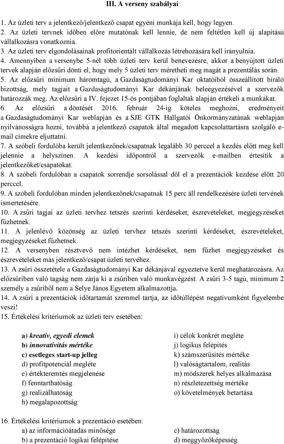 Az üzleti terv elgondolásainak profitorientált vállalkozás létrehozására kell irányulnia. 4.