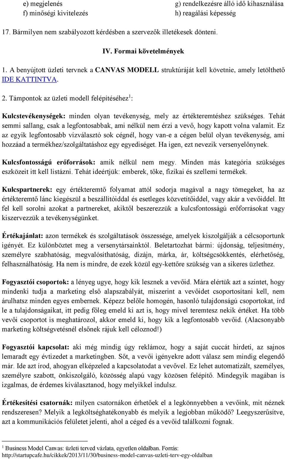 Támpontok az üzleti modell felépítéséhez 1 : Kulcstevékenységek: minden olyan tevékenység, mely az értékteremtéshez szükséges.