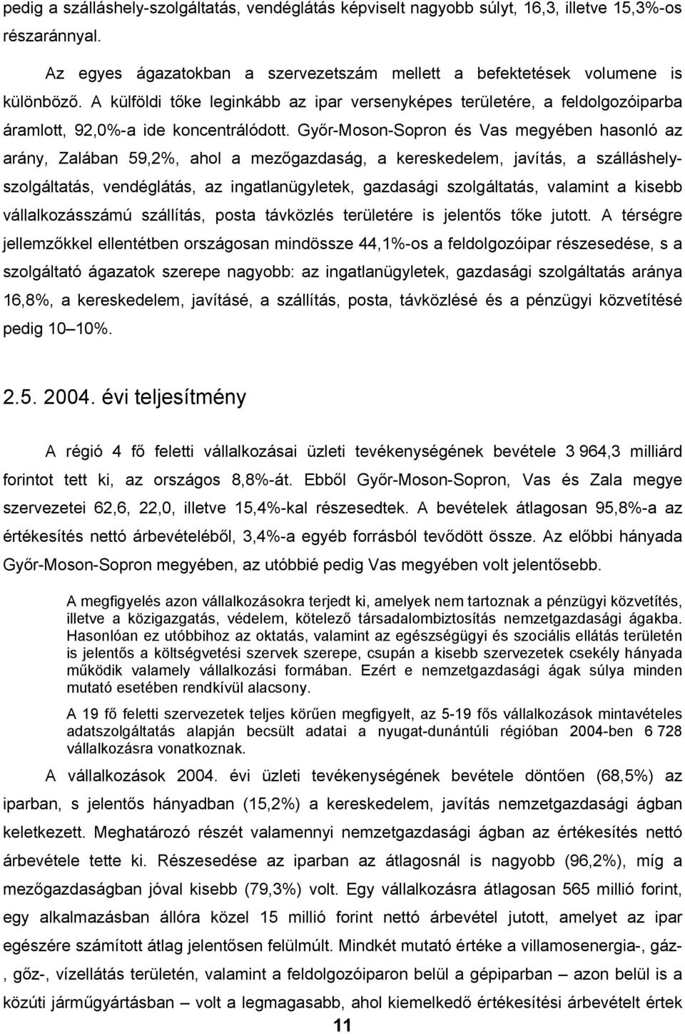 Győr-Moson-Sopron és Vas megyében hasonló az arány, Zalában 59,2%, ahol a mezőgazdaság, a kereskedelem, javítás, a szálláshelyszolgáltatás, vendéglátás, az ingatlanügyletek, gazdasági szolgáltatás,