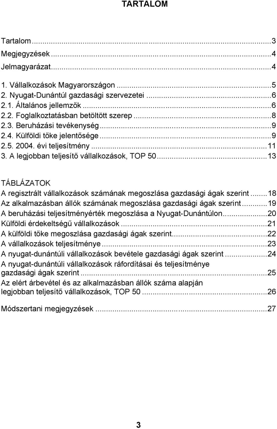 ..13 TÁBLÁZATOK A regisztrált vállalkozások számának megoszlása gazdasági ágak szerint...18 Az alkalmazásban állók számának megoszlása gazdasági ágak szerint.