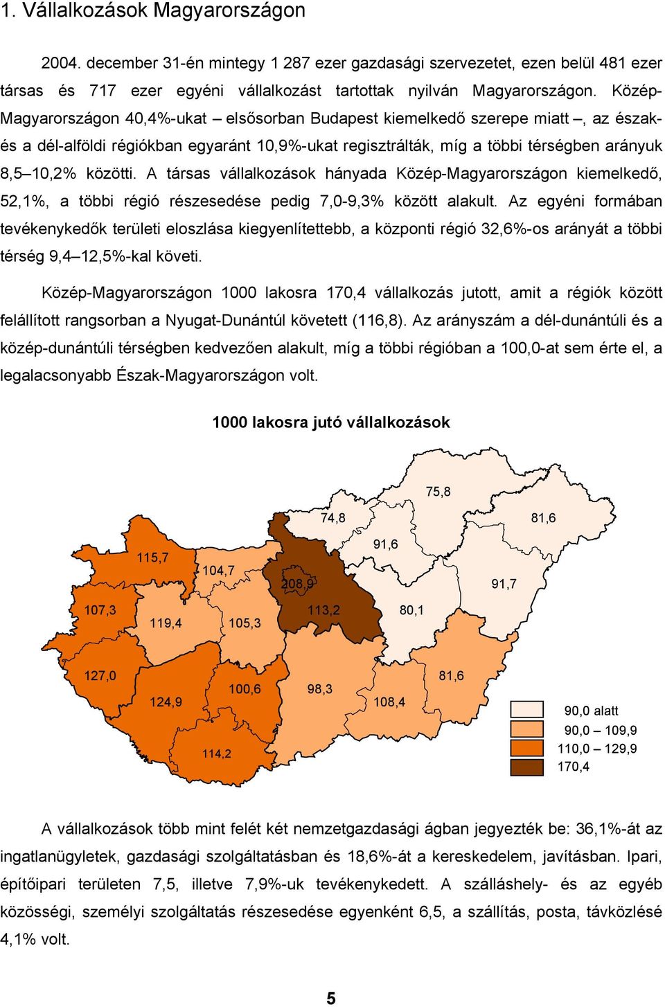 A társas vállalkozások hányada Közép-Magyarországon kiemelkedő, 52,1%, a többi régió részesedése pedig 7,0-9,3% között alakult.