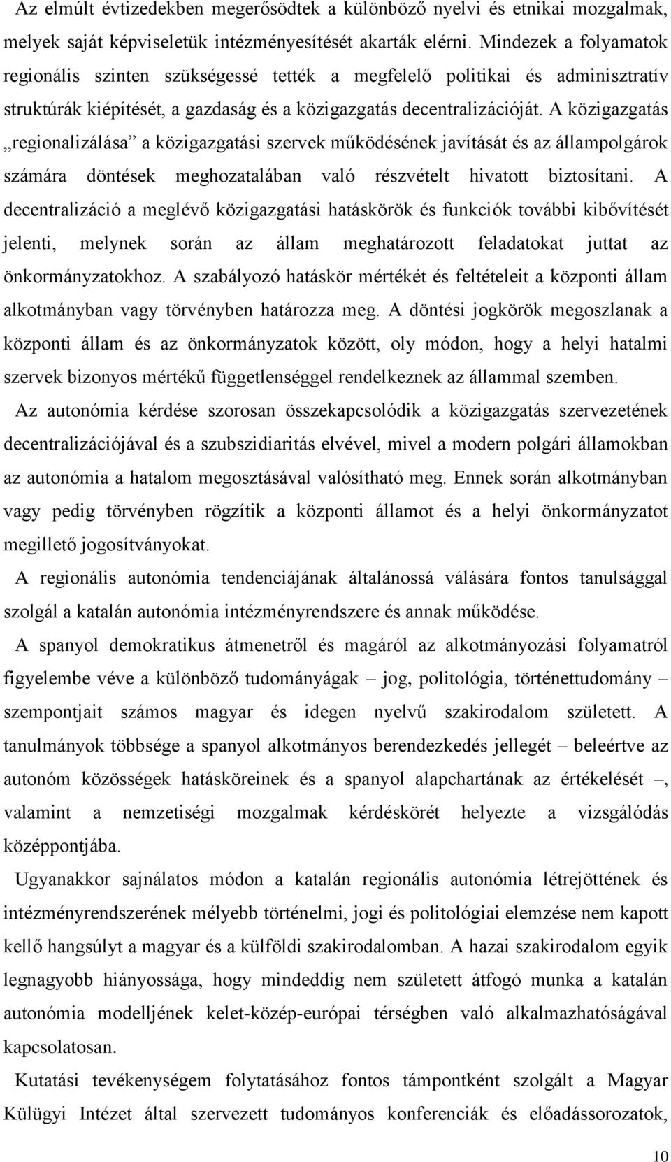 A közigazgatás regionalizálása a közigazgatási szervek működésének javítását és az állampolgárok számára döntések meghozatalában való részvételt hivatott biztosítani.