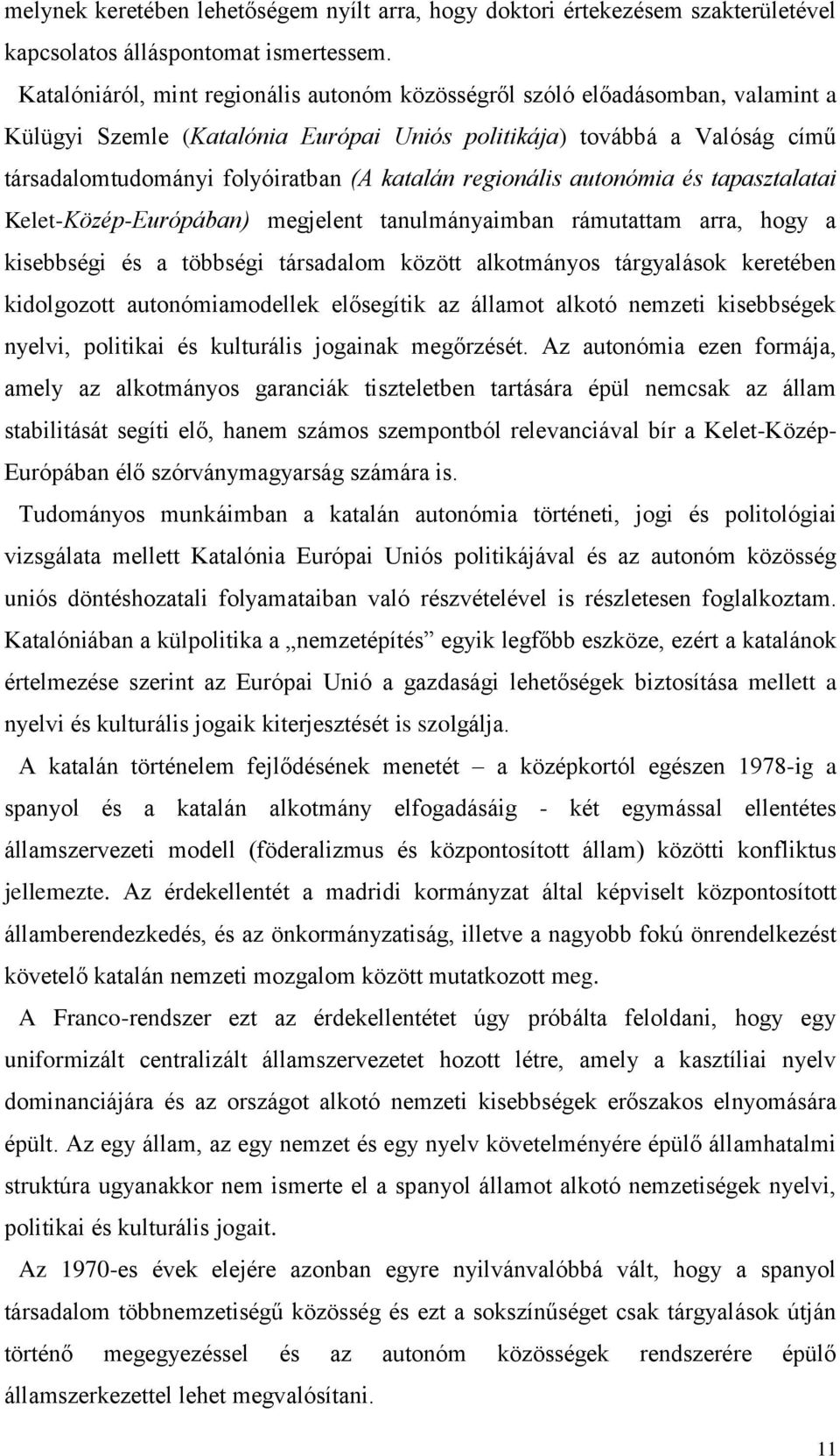 regionális autonómia és tapasztalatai Kelet-Közép-Európában) megjelent tanulmányaimban rámutattam arra, hogy a kisebbségi és a többségi társadalom között alkotmányos tárgyalások keretében kidolgozott