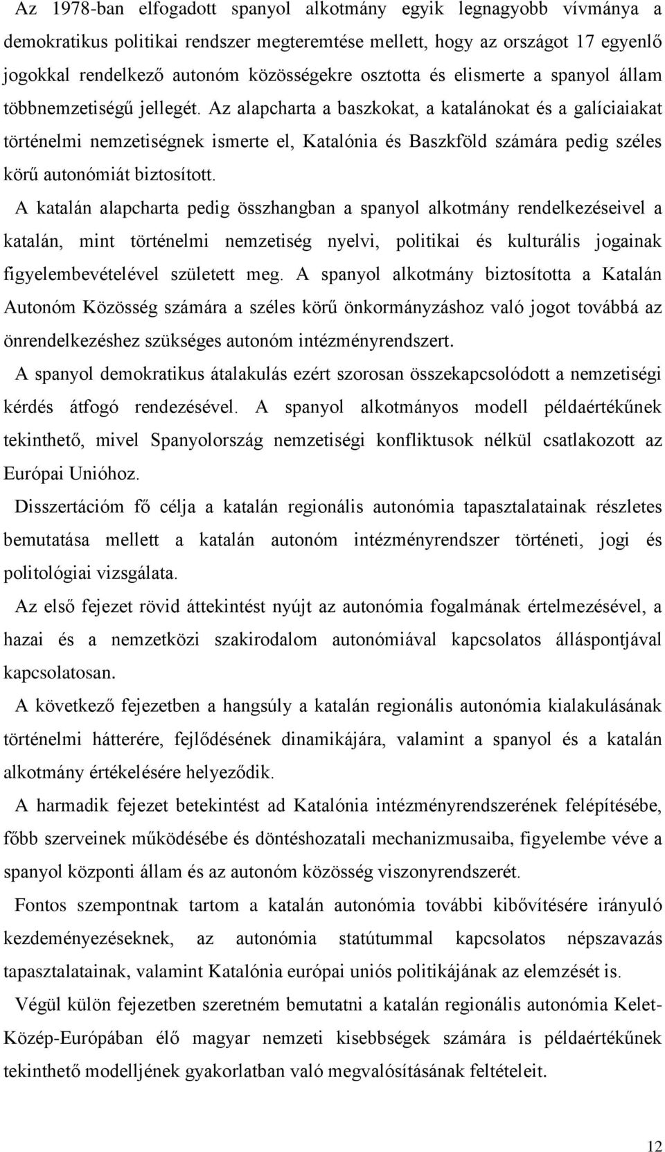 Az alapcharta a baszkokat, a katalánokat és a galíciaiakat történelmi nemzetiségnek ismerte el, Katalónia és Baszkföld számára pedig széles körű autonómiát biztosított.