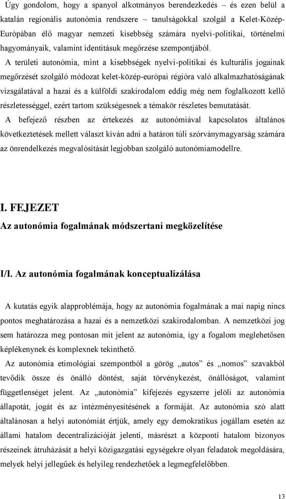 A területi autonómia, mint a kisebbségek nyelvi-politikai és kulturális jogainak megőrzését szolgáló módozat kelet-közép-európai régióra való alkalmazhatóságának vizsgálatával a hazai és a külföldi