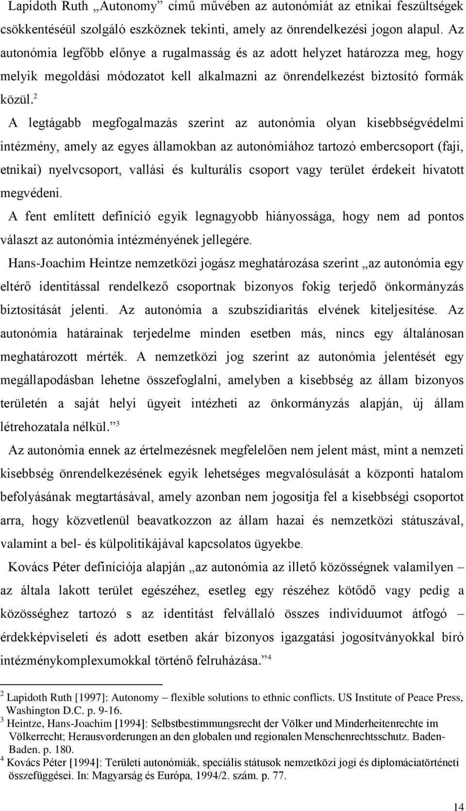 2 A legtágabb megfogalmazás szerint az autonómia olyan kisebbségvédelmi intézmény, amely az egyes államokban az autonómiához tartozó embercsoport (faji, etnikai) nyelvcsoport, vallási és kulturális