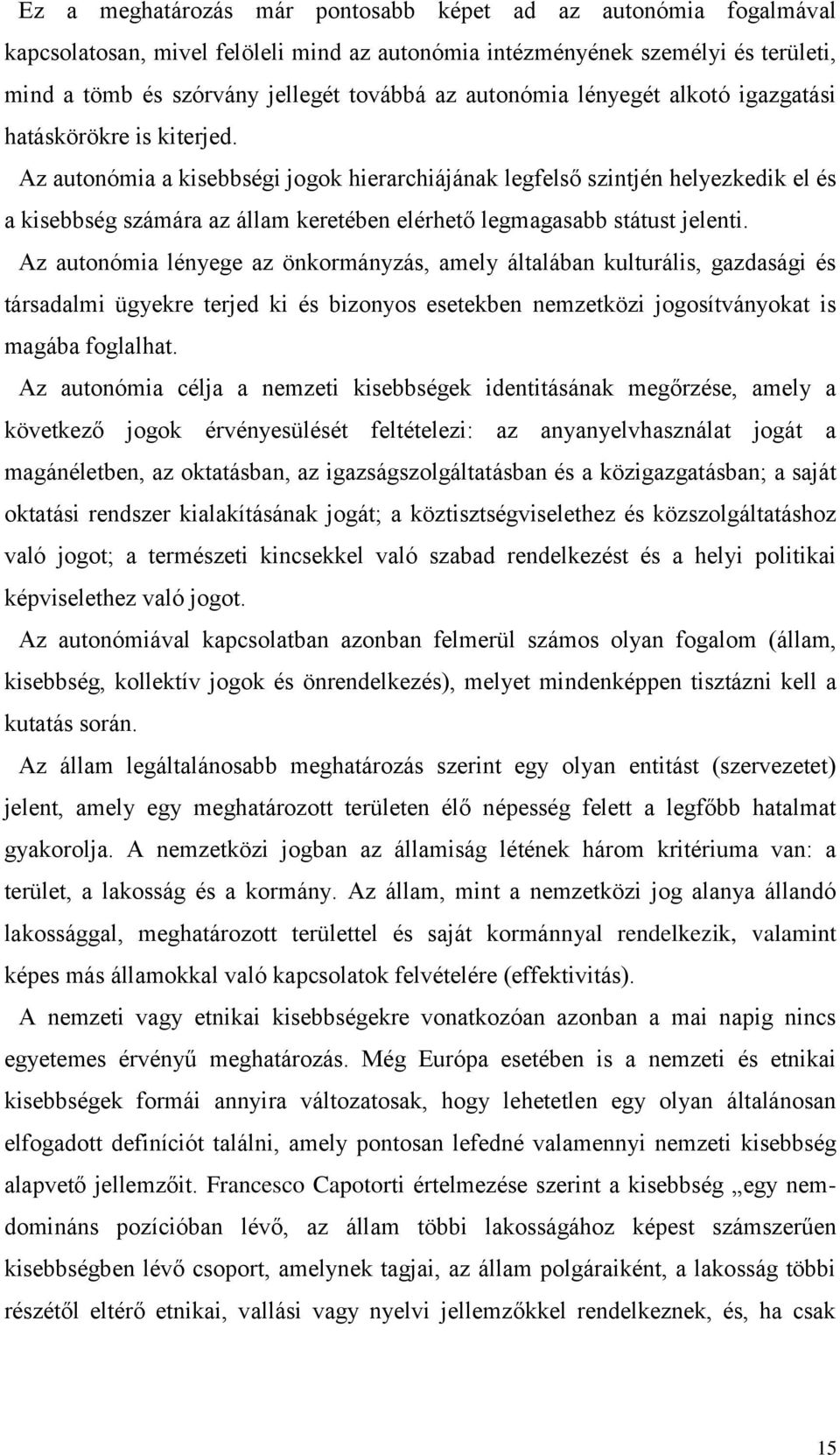 Az autonómia a kisebbségi jogok hierarchiájának legfelső szintjén helyezkedik el és a kisebbség számára az állam keretében elérhető legmagasabb státust jelenti.