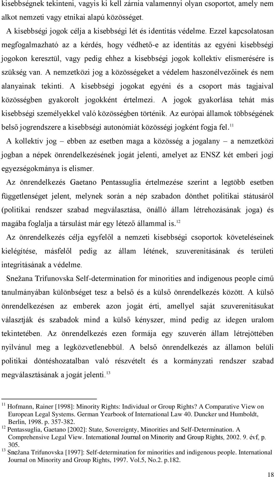 A nemzetközi jog a közösségeket a védelem haszonélvezőinek és nem alanyainak tekinti. A kisebbségi jogokat egyéni és a csoport más tagjaival közösségben gyakorolt jogokként értelmezi.