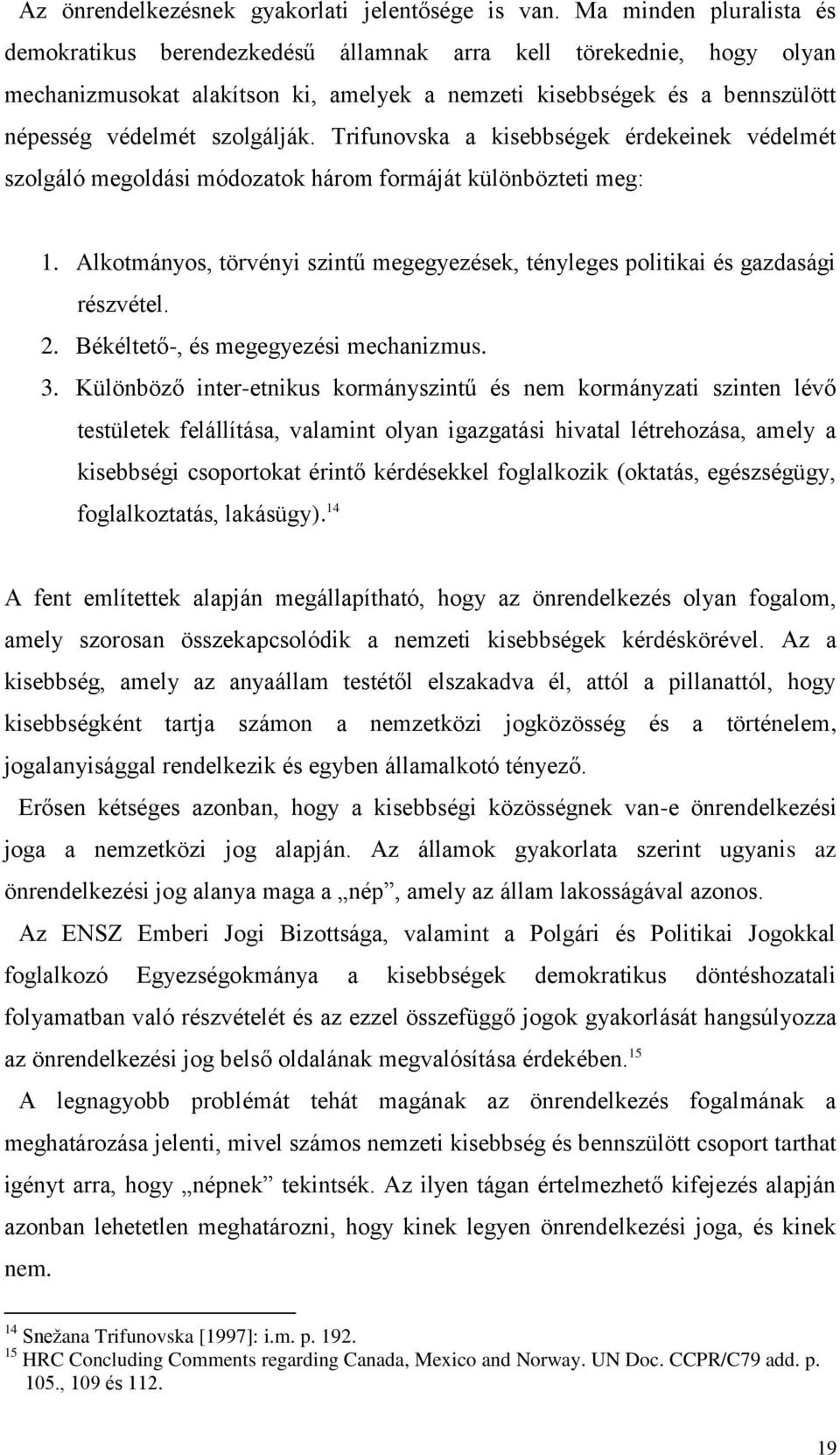 Trifunovska a kisebbségek érdekeinek védelmét szolgáló megoldási módozatok három formáját különbözteti meg: 1. Alkotmányos, törvényi szintű megegyezések, tényleges politikai és gazdasági részvétel. 2.