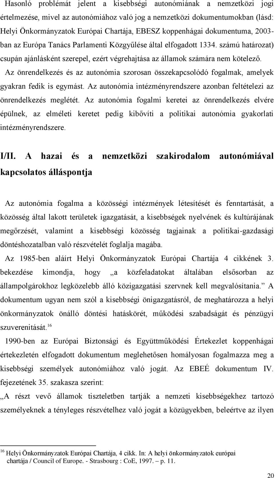 Az önrendelkezés és az autonómia szorosan összekapcsolódó fogalmak, amelyek gyakran fedik is egymást. Az autonómia intézményrendszere azonban feltételezi az önrendelkezés meglétét.