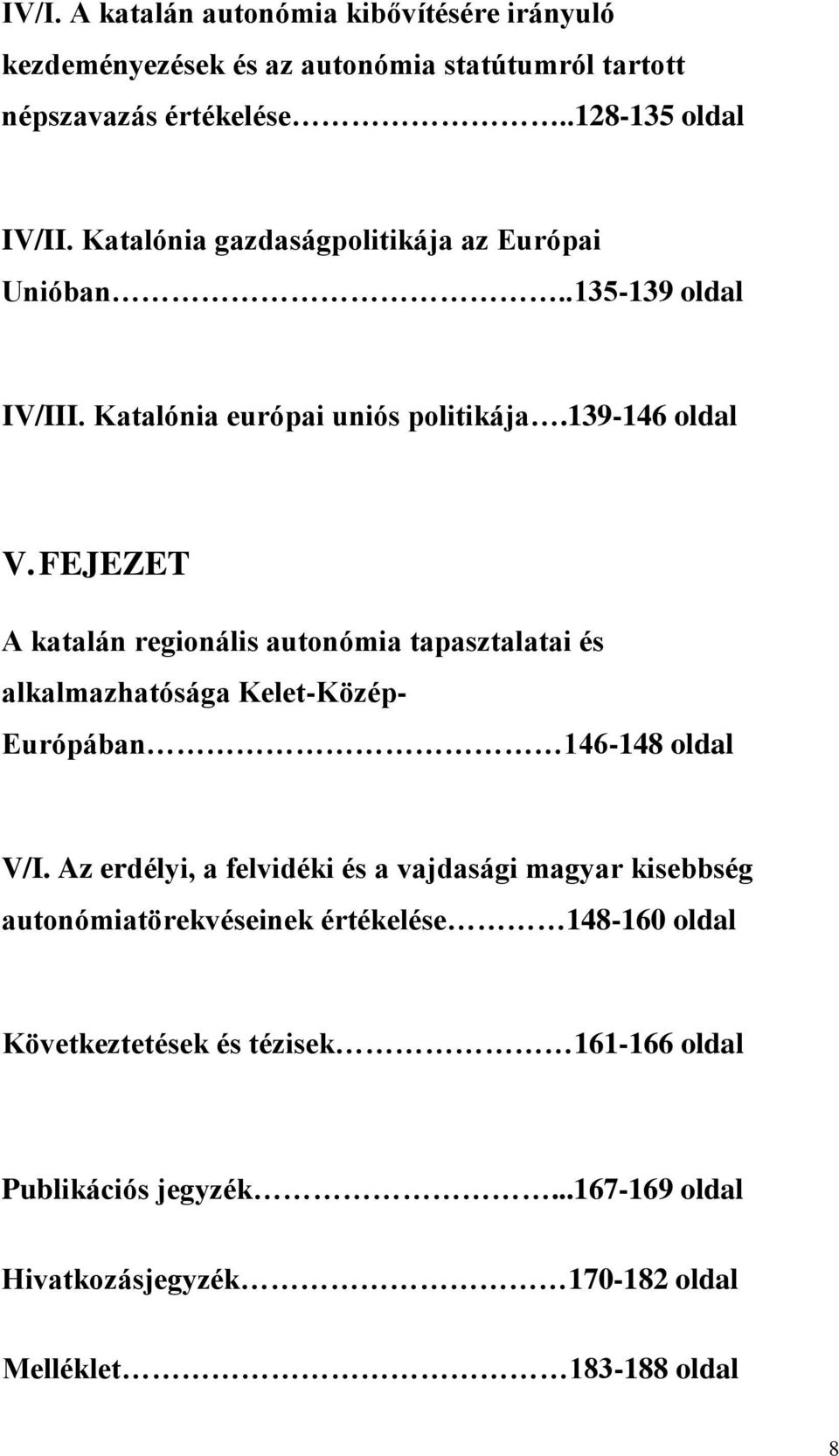 FEJEZET A katalán regionális autonómia tapasztalatai és alkalmazhatósága Kelet-Közép- Európában 146-148 oldal V/I.